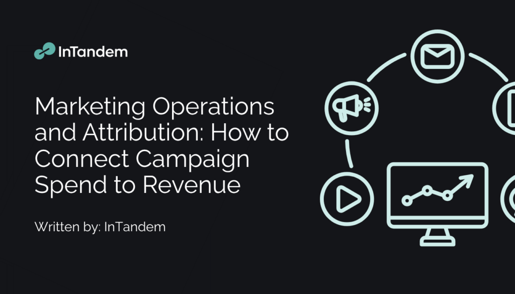 Blog: Marketing Operations and Attribution: How to Connect Campaign Spend to Revenue
